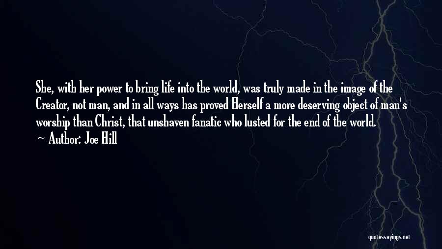 Joe Hill Quotes: She, With Her Power To Bring Life Into The World, Was Truly Made In The Image Of The Creator, Not