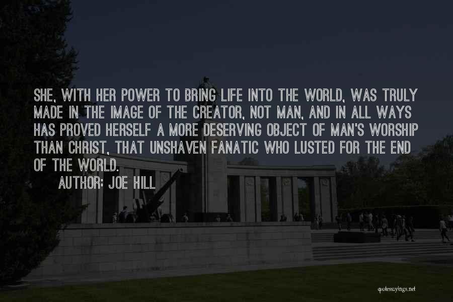 Joe Hill Quotes: She, With Her Power To Bring Life Into The World, Was Truly Made In The Image Of The Creator, Not