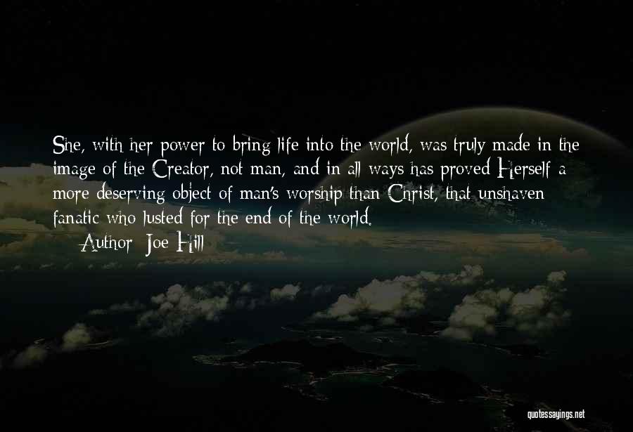 Joe Hill Quotes: She, With Her Power To Bring Life Into The World, Was Truly Made In The Image Of The Creator, Not