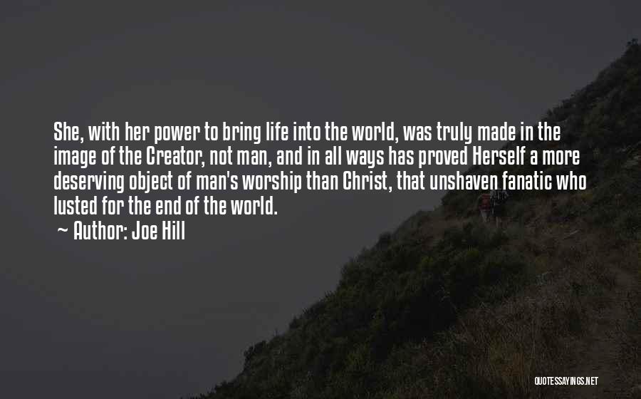 Joe Hill Quotes: She, With Her Power To Bring Life Into The World, Was Truly Made In The Image Of The Creator, Not