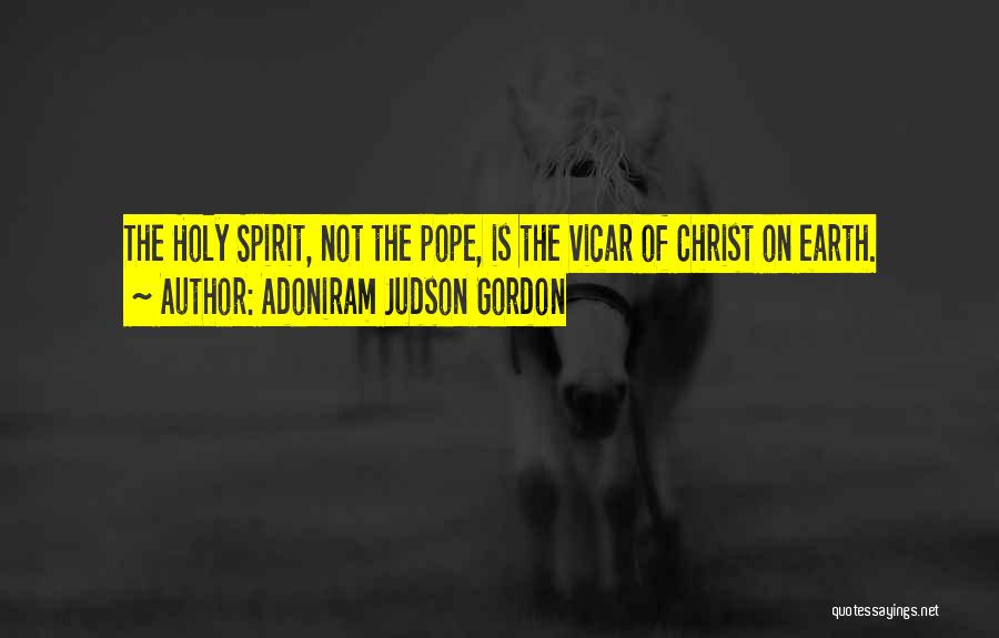 Adoniram Judson Gordon Quotes: The Holy Spirit, Not The Pope, Is The Vicar Of Christ On Earth.