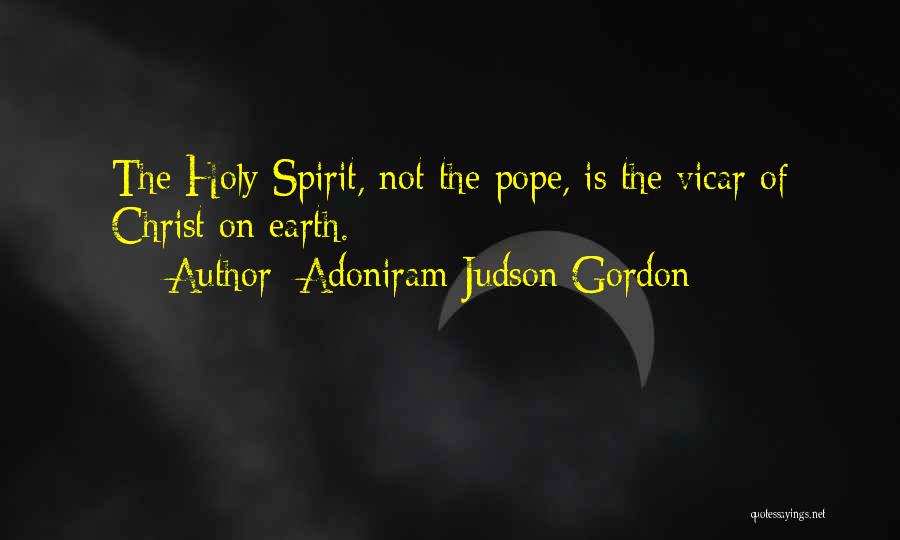 Adoniram Judson Gordon Quotes: The Holy Spirit, Not The Pope, Is The Vicar Of Christ On Earth.