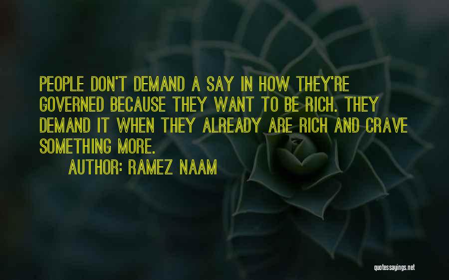 Ramez Naam Quotes: People Don't Demand A Say In How They're Governed Because They Want To Be Rich. They Demand It When They