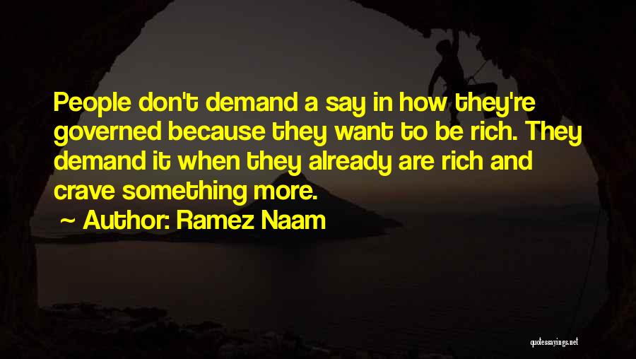 Ramez Naam Quotes: People Don't Demand A Say In How They're Governed Because They Want To Be Rich. They Demand It When They