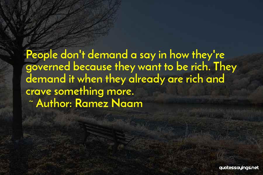Ramez Naam Quotes: People Don't Demand A Say In How They're Governed Because They Want To Be Rich. They Demand It When They