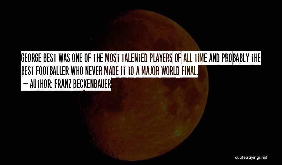 Franz Beckenbauer Quotes: George Best Was One Of The Most Talented Players Of All Time And Probably The Best Footballer Who Never Made