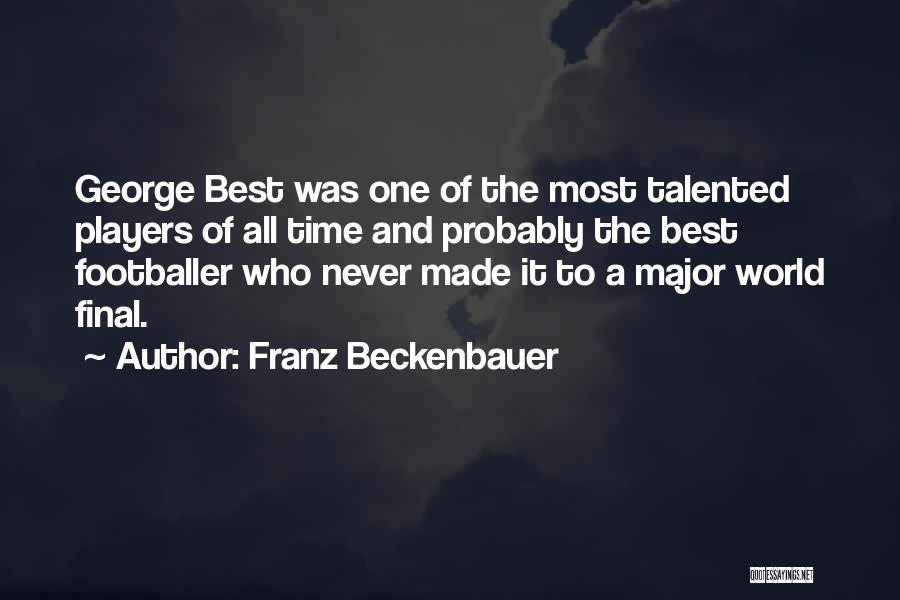 Franz Beckenbauer Quotes: George Best Was One Of The Most Talented Players Of All Time And Probably The Best Footballer Who Never Made