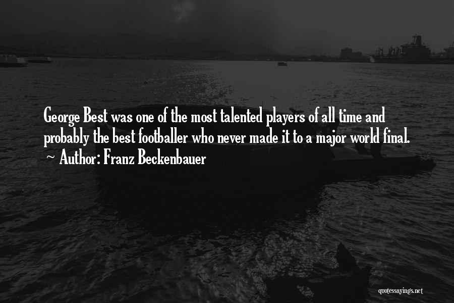 Franz Beckenbauer Quotes: George Best Was One Of The Most Talented Players Of All Time And Probably The Best Footballer Who Never Made