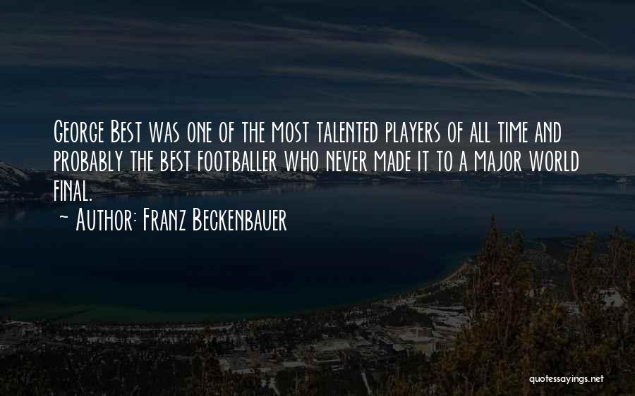 Franz Beckenbauer Quotes: George Best Was One Of The Most Talented Players Of All Time And Probably The Best Footballer Who Never Made