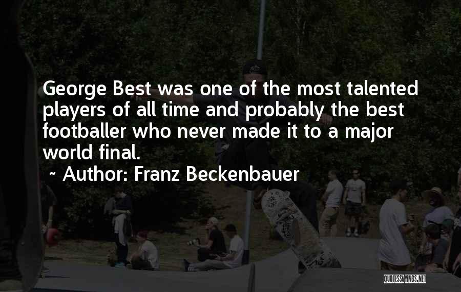 Franz Beckenbauer Quotes: George Best Was One Of The Most Talented Players Of All Time And Probably The Best Footballer Who Never Made