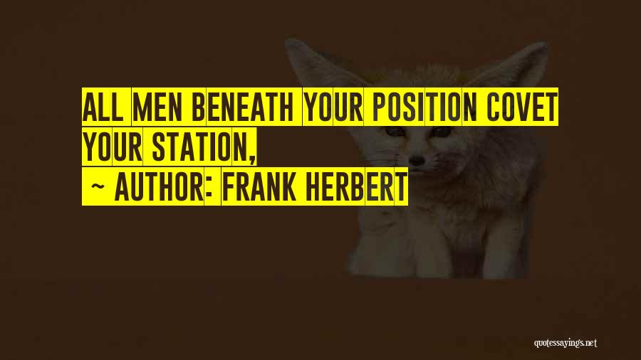 Frank Herbert Quotes: All Men Beneath Your Position Covet Your Station,