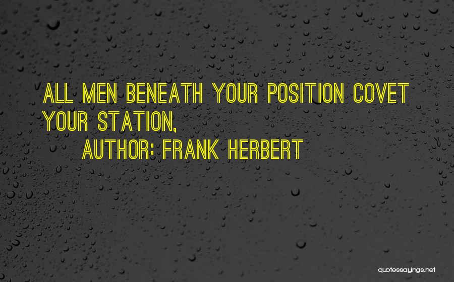 Frank Herbert Quotes: All Men Beneath Your Position Covet Your Station,