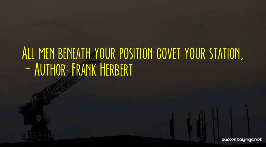 Frank Herbert Quotes: All Men Beneath Your Position Covet Your Station,