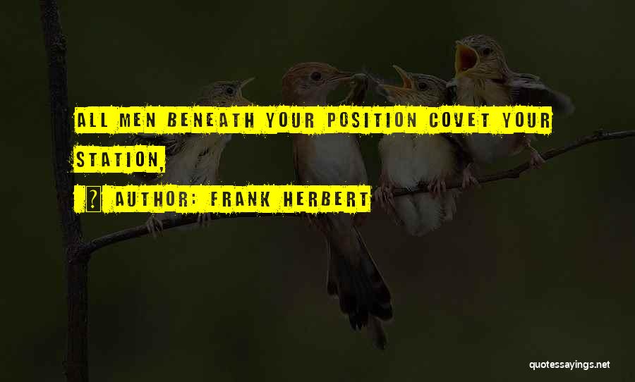 Frank Herbert Quotes: All Men Beneath Your Position Covet Your Station,