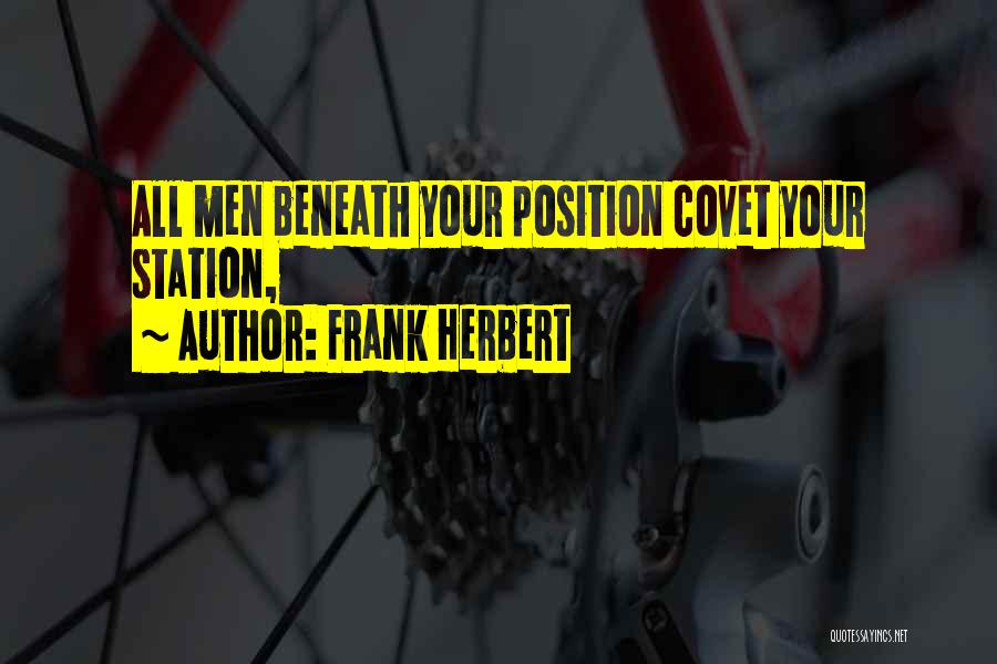 Frank Herbert Quotes: All Men Beneath Your Position Covet Your Station,