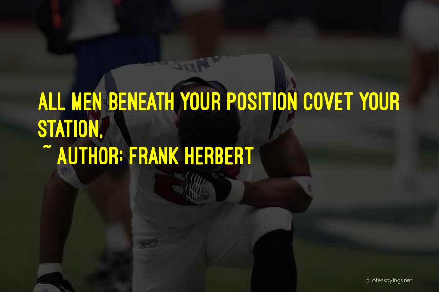 Frank Herbert Quotes: All Men Beneath Your Position Covet Your Station,