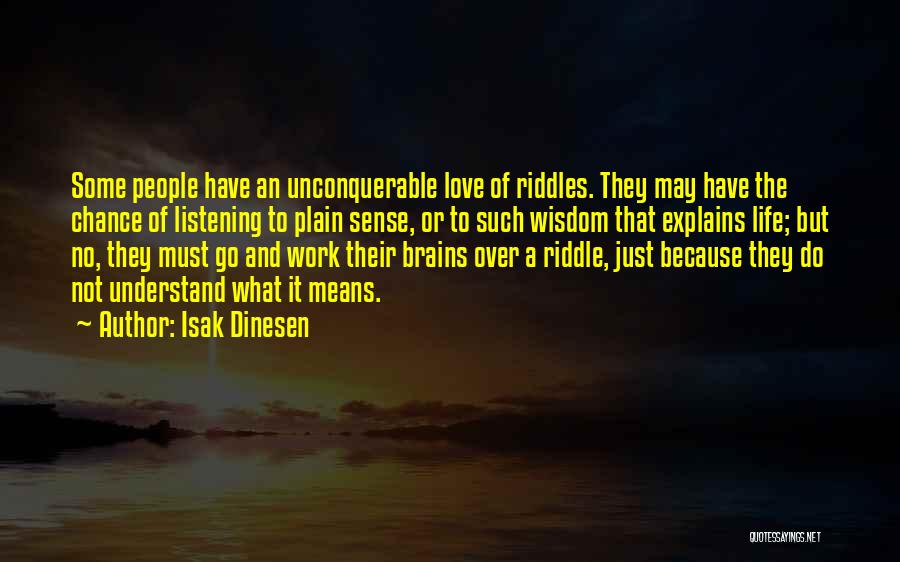 Isak Dinesen Quotes: Some People Have An Unconquerable Love Of Riddles. They May Have The Chance Of Listening To Plain Sense, Or To