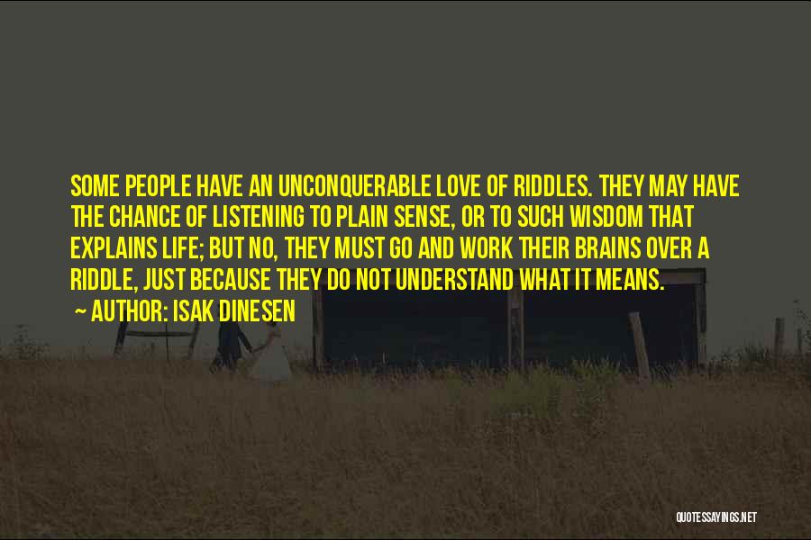 Isak Dinesen Quotes: Some People Have An Unconquerable Love Of Riddles. They May Have The Chance Of Listening To Plain Sense, Or To