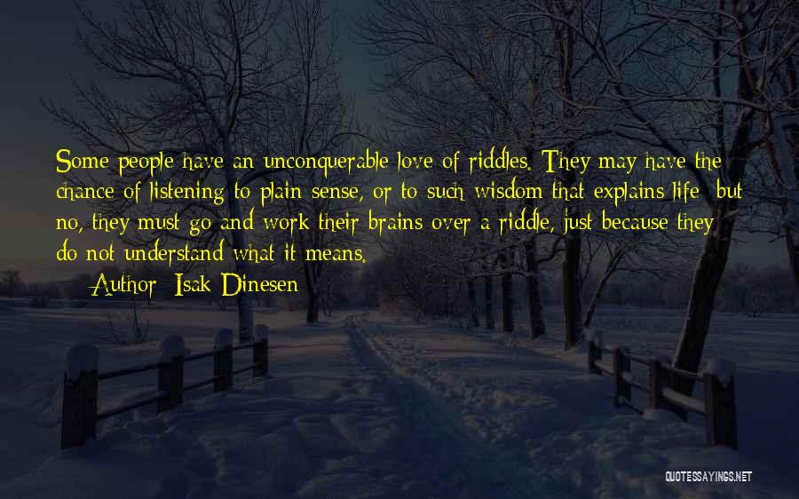 Isak Dinesen Quotes: Some People Have An Unconquerable Love Of Riddles. They May Have The Chance Of Listening To Plain Sense, Or To