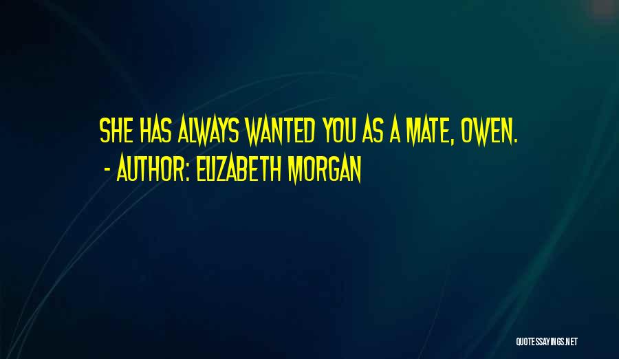 Elizabeth Morgan Quotes: She Has Always Wanted You As A Mate, Owen.