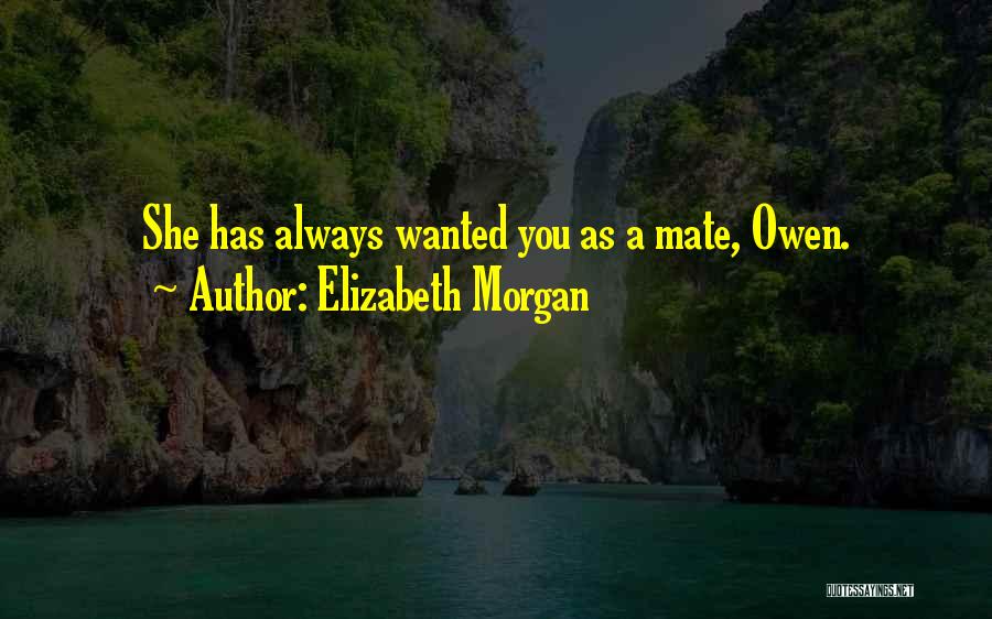 Elizabeth Morgan Quotes: She Has Always Wanted You As A Mate, Owen.