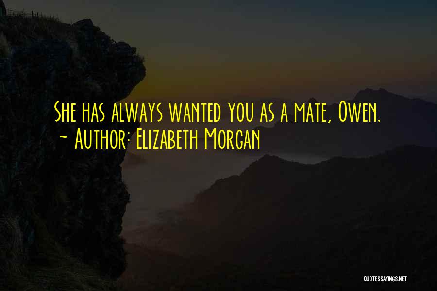 Elizabeth Morgan Quotes: She Has Always Wanted You As A Mate, Owen.