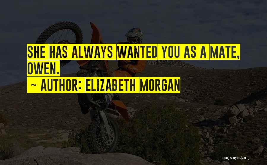 Elizabeth Morgan Quotes: She Has Always Wanted You As A Mate, Owen.