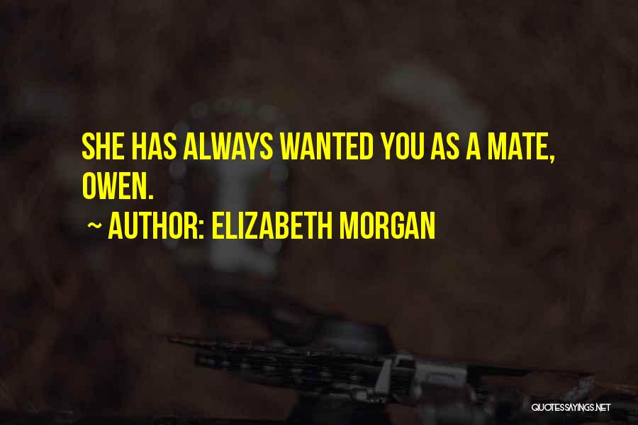 Elizabeth Morgan Quotes: She Has Always Wanted You As A Mate, Owen.