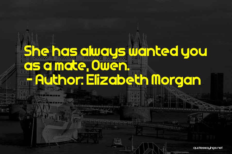 Elizabeth Morgan Quotes: She Has Always Wanted You As A Mate, Owen.