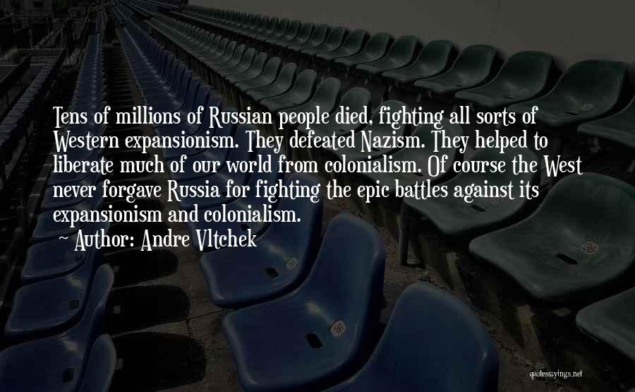 Andre Vltchek Quotes: Tens Of Millions Of Russian People Died, Fighting All Sorts Of Western Expansionism. They Defeated Nazism. They Helped To Liberate