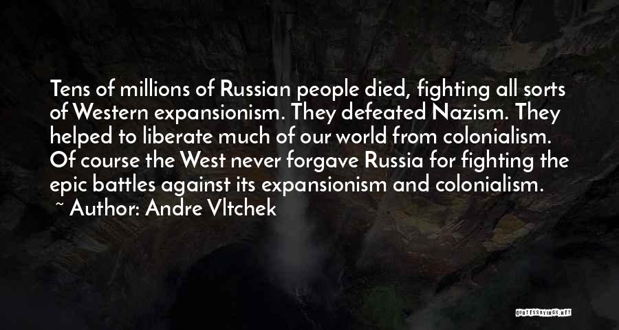 Andre Vltchek Quotes: Tens Of Millions Of Russian People Died, Fighting All Sorts Of Western Expansionism. They Defeated Nazism. They Helped To Liberate