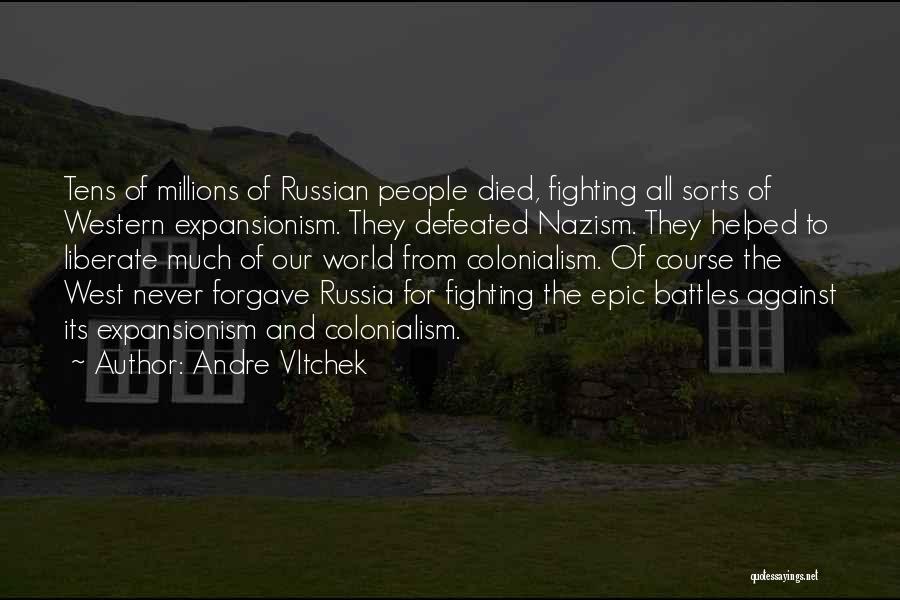 Andre Vltchek Quotes: Tens Of Millions Of Russian People Died, Fighting All Sorts Of Western Expansionism. They Defeated Nazism. They Helped To Liberate