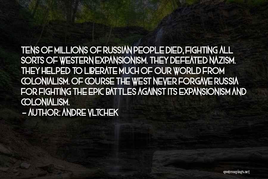 Andre Vltchek Quotes: Tens Of Millions Of Russian People Died, Fighting All Sorts Of Western Expansionism. They Defeated Nazism. They Helped To Liberate