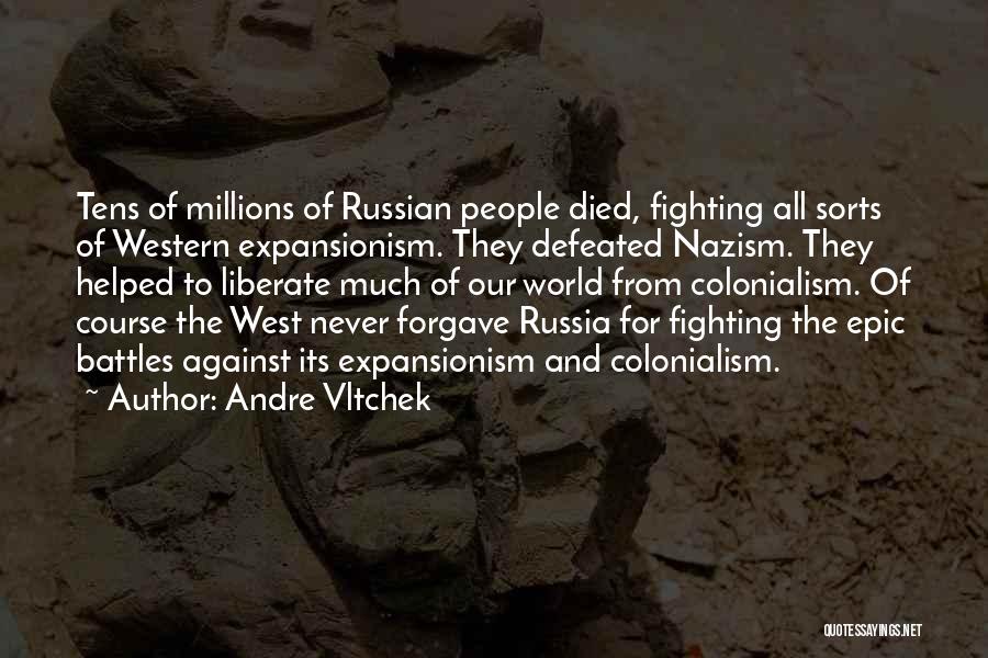 Andre Vltchek Quotes: Tens Of Millions Of Russian People Died, Fighting All Sorts Of Western Expansionism. They Defeated Nazism. They Helped To Liberate