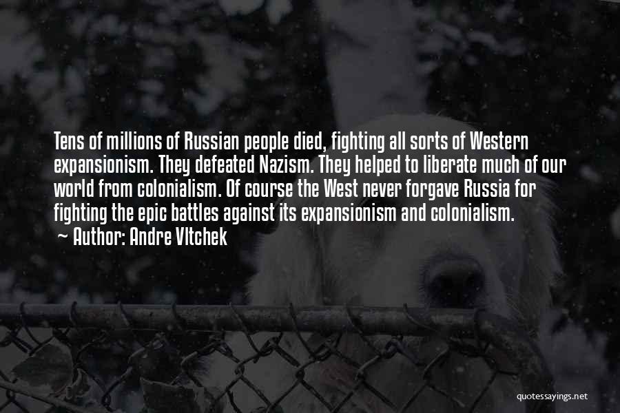 Andre Vltchek Quotes: Tens Of Millions Of Russian People Died, Fighting All Sorts Of Western Expansionism. They Defeated Nazism. They Helped To Liberate