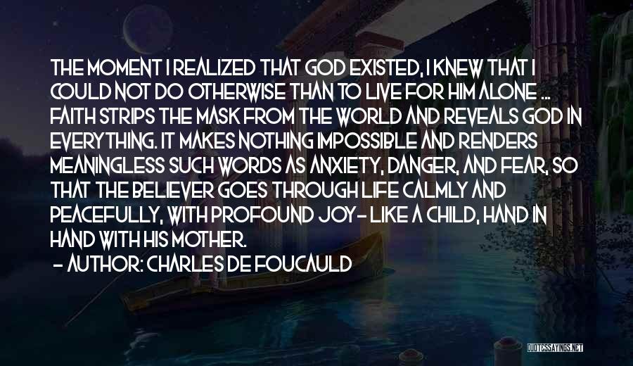 Charles De Foucauld Quotes: The Moment I Realized That God Existed, I Knew That I Could Not Do Otherwise Than To Live For Him