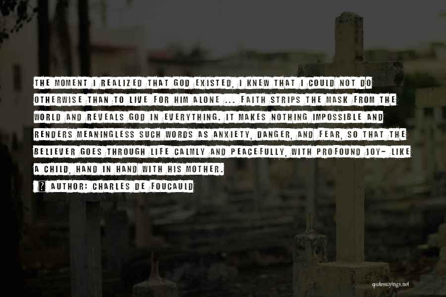 Charles De Foucauld Quotes: The Moment I Realized That God Existed, I Knew That I Could Not Do Otherwise Than To Live For Him