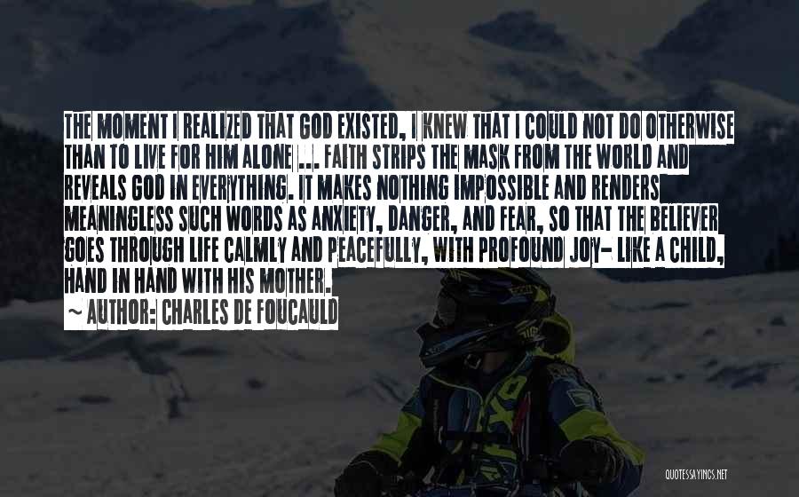 Charles De Foucauld Quotes: The Moment I Realized That God Existed, I Knew That I Could Not Do Otherwise Than To Live For Him