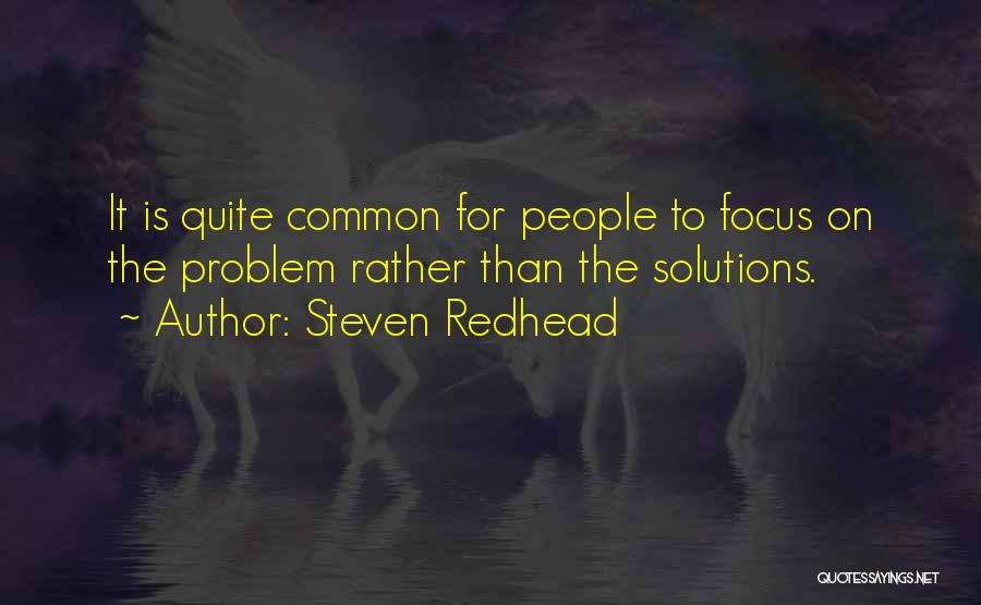 Steven Redhead Quotes: It Is Quite Common For People To Focus On The Problem Rather Than The Solutions.