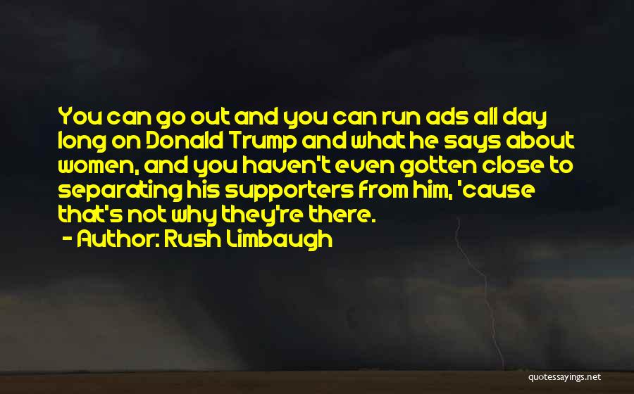 Rush Limbaugh Quotes: You Can Go Out And You Can Run Ads All Day Long On Donald Trump And What He Says About