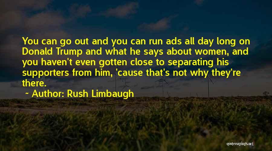 Rush Limbaugh Quotes: You Can Go Out And You Can Run Ads All Day Long On Donald Trump And What He Says About