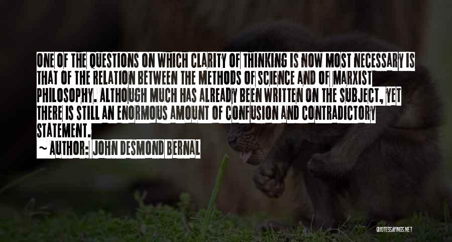 John Desmond Bernal Quotes: One Of The Questions On Which Clarity Of Thinking Is Now Most Necessary Is That Of The Relation Between The