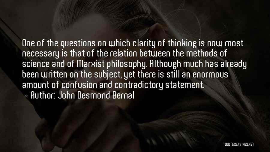 John Desmond Bernal Quotes: One Of The Questions On Which Clarity Of Thinking Is Now Most Necessary Is That Of The Relation Between The