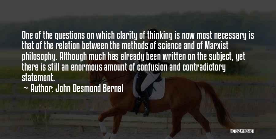 John Desmond Bernal Quotes: One Of The Questions On Which Clarity Of Thinking Is Now Most Necessary Is That Of The Relation Between The