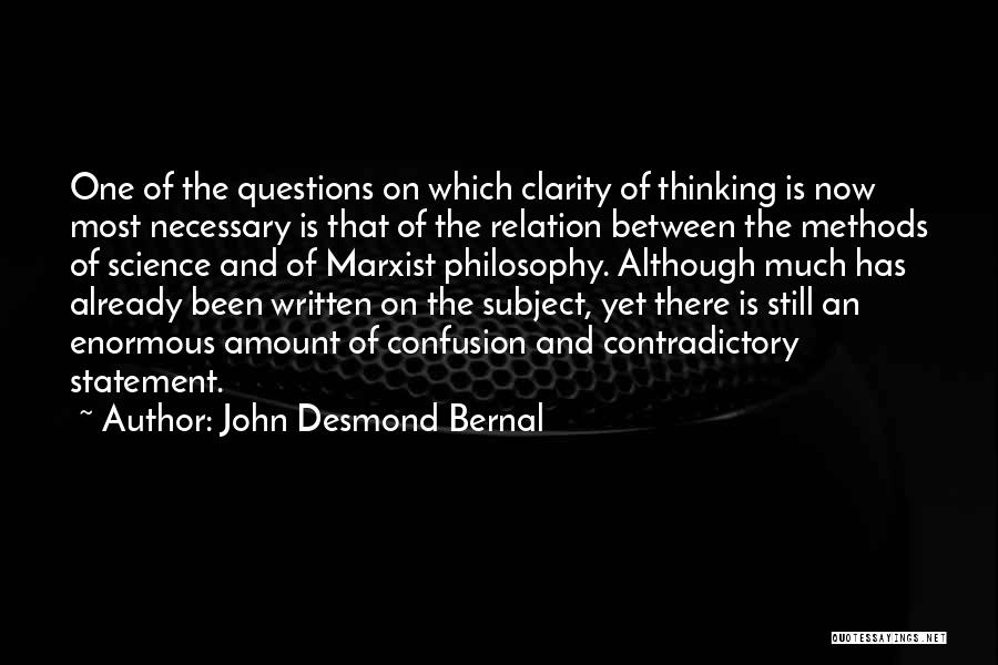John Desmond Bernal Quotes: One Of The Questions On Which Clarity Of Thinking Is Now Most Necessary Is That Of The Relation Between The
