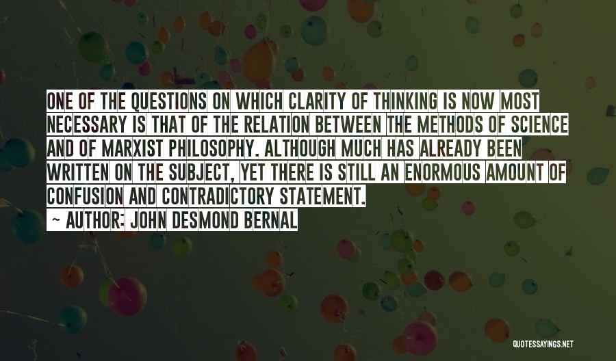 John Desmond Bernal Quotes: One Of The Questions On Which Clarity Of Thinking Is Now Most Necessary Is That Of The Relation Between The