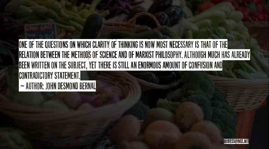 John Desmond Bernal Quotes: One Of The Questions On Which Clarity Of Thinking Is Now Most Necessary Is That Of The Relation Between The