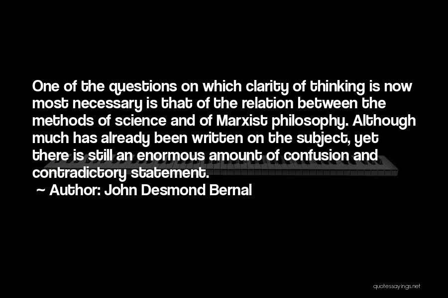 John Desmond Bernal Quotes: One Of The Questions On Which Clarity Of Thinking Is Now Most Necessary Is That Of The Relation Between The