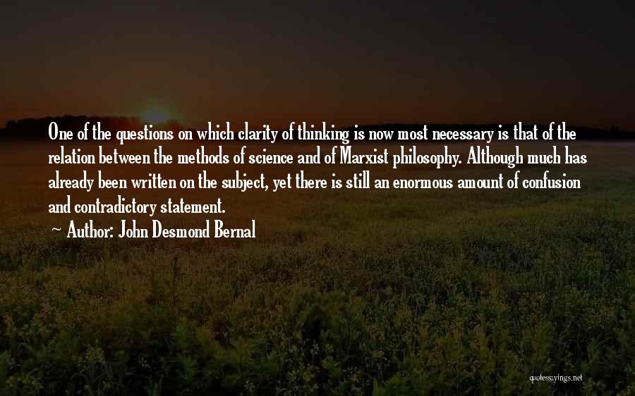 John Desmond Bernal Quotes: One Of The Questions On Which Clarity Of Thinking Is Now Most Necessary Is That Of The Relation Between The