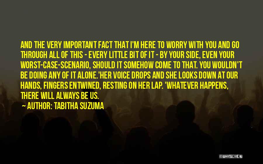 Tabitha Suzuma Quotes: And The Very Important Fact That I'm Here To Worry With You And Go Through All Of This - Every